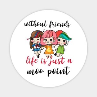 Without friends life is just a moo point - Funny friendship quotes or sayings - friendship day design. Magnet